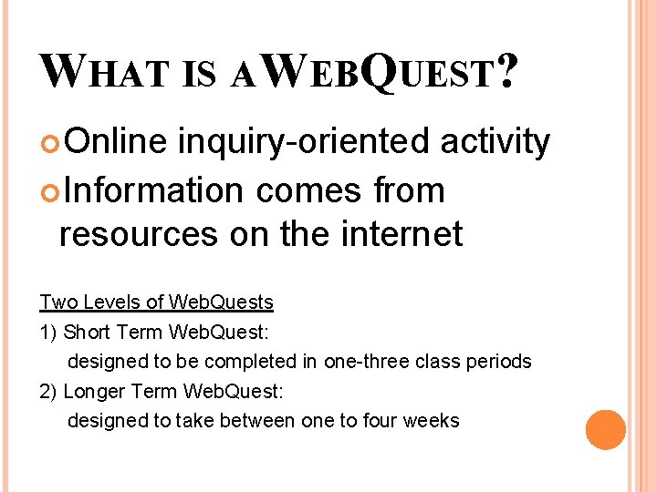 WHAT IS A WEBQUEST? Online inquiry-oriented activity Information comes from resources on the internet