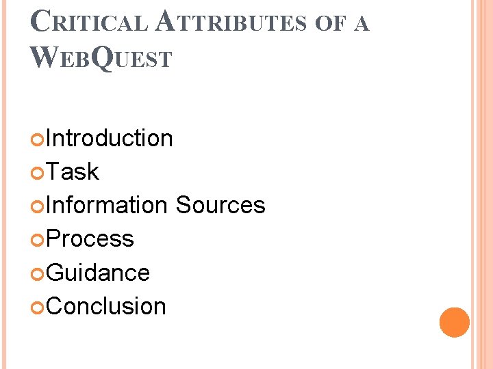 CRITICAL ATTRIBUTES OF A WEBQUEST Introduction Task Information Process Guidance Conclusion Sources 