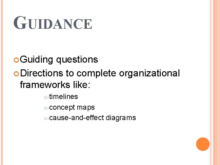 GUIDANCE Guiding questions Directions to complete organizational frameworks like: timelines concept maps cause-and-effect diagrams