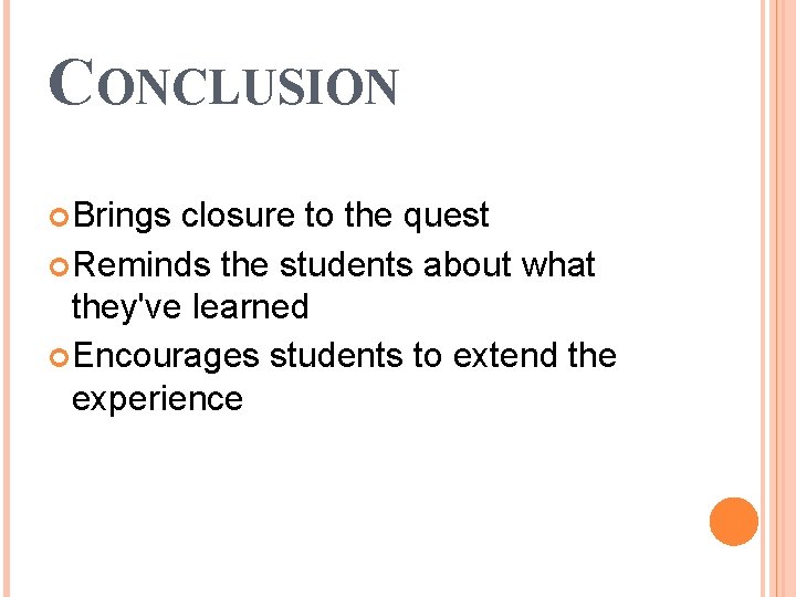 CONCLUSION Brings closure to the quest Reminds the students about what they've learned Encourages