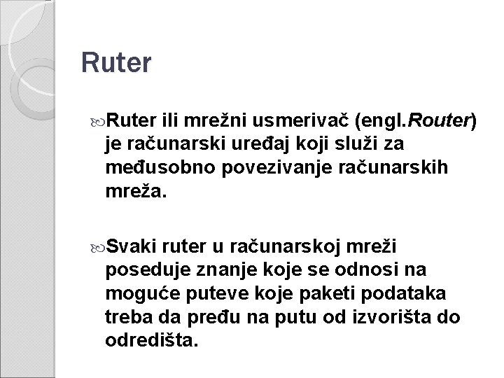 Ruter ili mrežni usmerivač (engl. Router) Router je računarski uređaj koji služi za međusobno