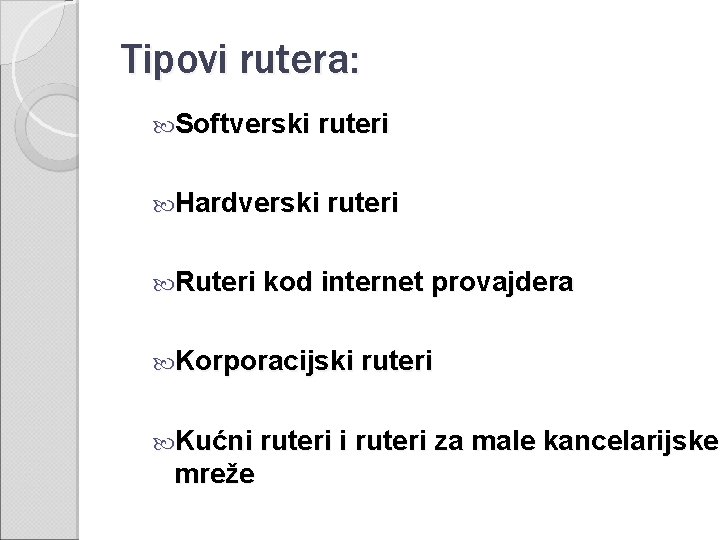 Tipovi rutera: Softverski ruteri Hardverski ruteri Ruteri kod internet provajdera Korporacijski ruteri Kućni ruteri