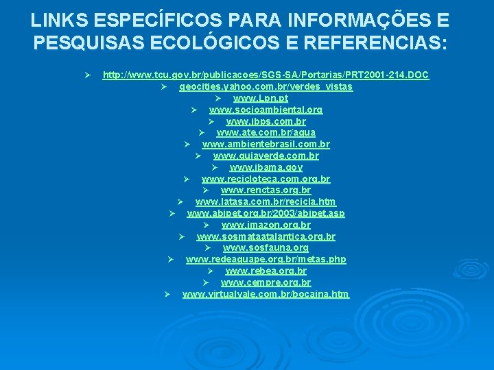 LINKS ESPECÍFICOS PARA INFORMAÇÕES E PESQUISAS ECOLÓGICOS E REFERENCIAS: Ø http: //www. tcu. gov.