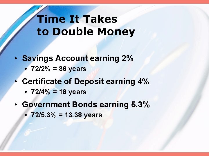 Time It Takes to Double Money • Savings Account earning 2% • 72/2% =