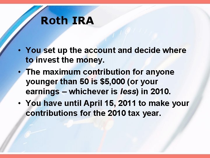 Roth IRA • You set up the account and decide where to invest the