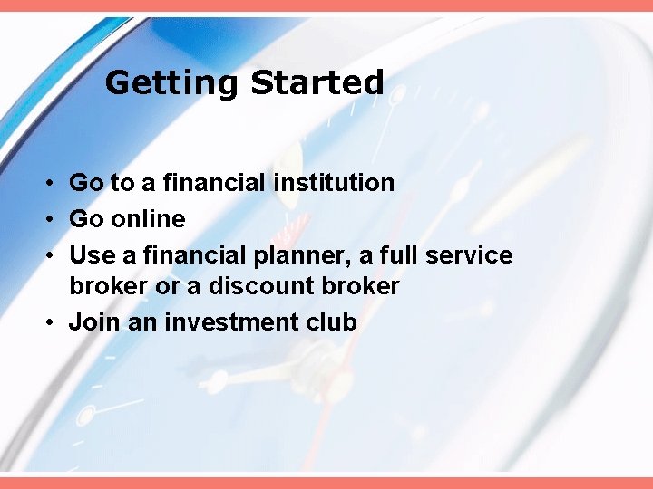 Getting Started • Go to a financial institution • Go online • Use a