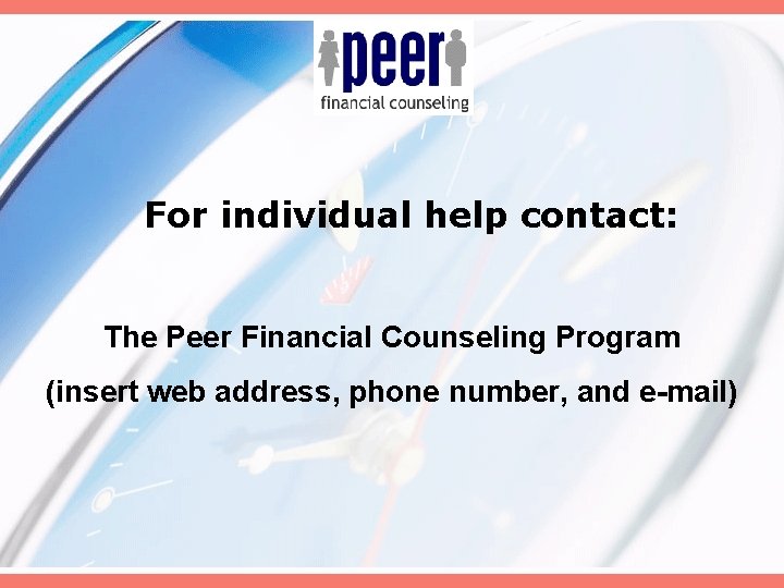 For individual help contact: The Peer Financial Counseling Program (insert web address, phone number,