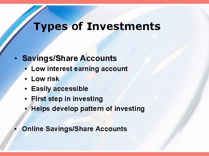 Types of Investments • Savings/Share Accounts • • • Low interest earning account Low