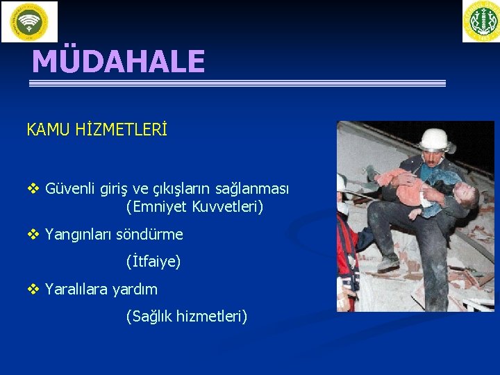 MÜDAHALE KAMU HİZMETLERİ v Güvenli giriş ve çıkışların sağlanması (Emniyet Kuvvetleri) v Yangınları söndürme