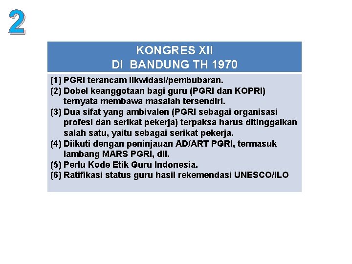 2 KONGRES XII DI BANDUNG TH 1970 (1) PGRI terancam likwidasi/pembubaran. (2) Dobel keanggotaan