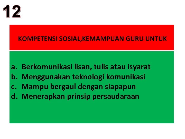 12 KOMPETENSI SOSIAL, KEMAMPUAN GURU UNTUK a. b. c. d. Berkomunikasi lisan, tulis atau