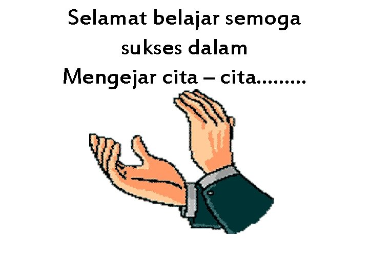 Selamat belajar semoga sukses dalam Mengejar cita – cita……… 