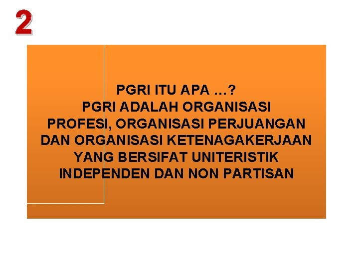 2 PGRI ITU APA …? PGRI ADALAH ORGANISASI PROFESI, ORGANISASI PERJUANGAN DAN ORGANISASI KETENAGAKERJAAN