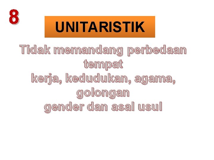 8 UNITARISTIK Tidak memandang perbedaan tempat kerja, kedudukan, agama, golongan gender dan asal usul