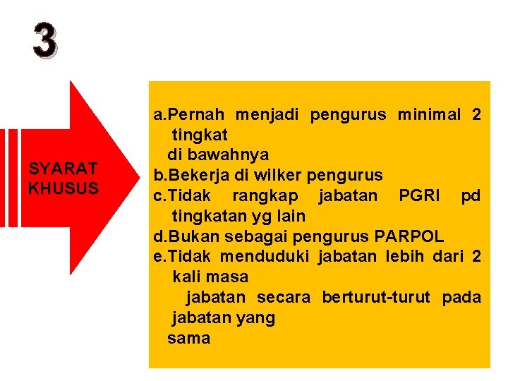 3 SYARAT KHUSUS a. Pernah menjadi pengurus minimal 2 tingkat di bawahnya b. Bekerja