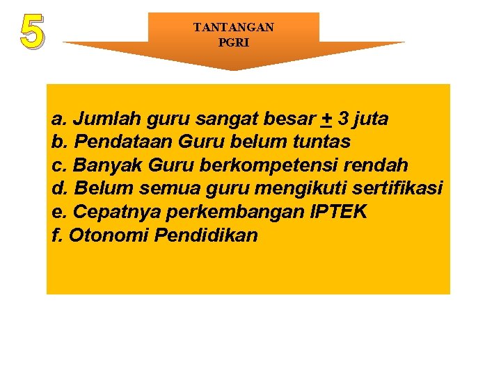 5 TANTANGAN PGRI a. Jumlah guru sangat besar + 3 juta b. Pendataan Guru