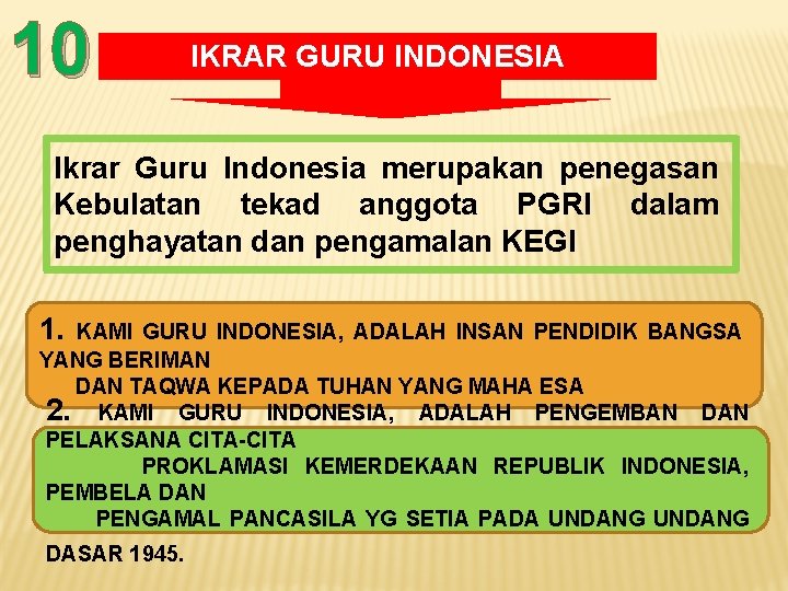 10 IKRAR GURU INDONESIA Ikrar Guru Indonesia merupakan penegasan Kebulatan tekad anggota PGRI dalam
