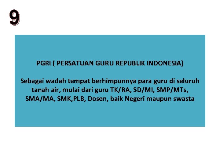 9 PGRI ( PERSATUAN GURU REPUBLIK INDONESIA) Sebagai wadah tempat berhimpunnya para guru di