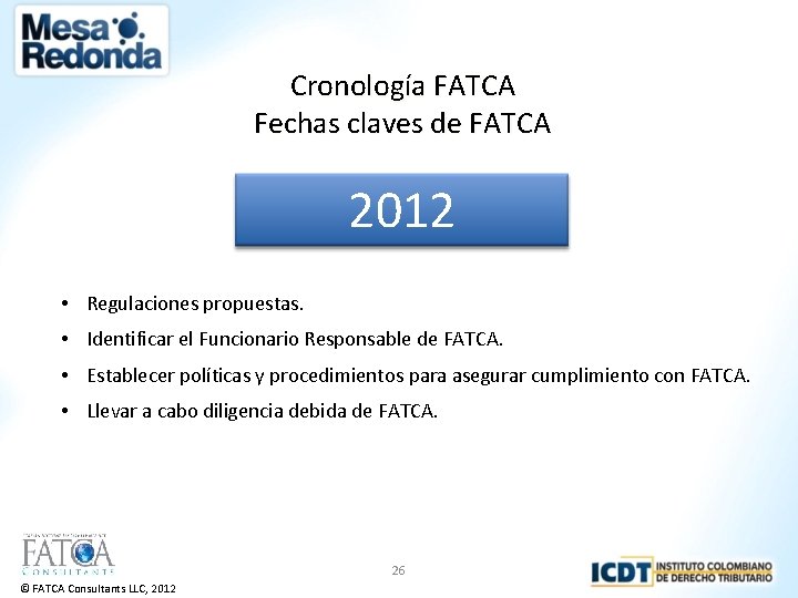 Cronología FATCA Fechas claves de FATCA 2012 • Regulaciones propuestas. • Identificar el Funcionario