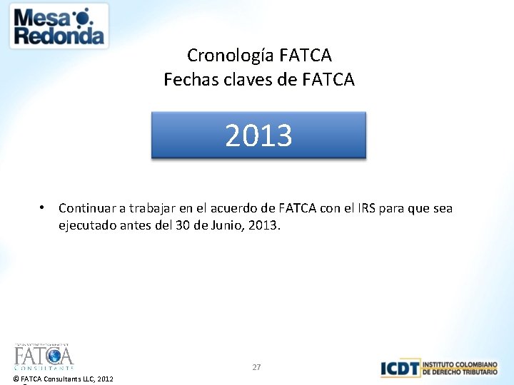 Cronología FATCA Fechas claves de FATCA 2013 • Continuar a trabajar en el acuerdo