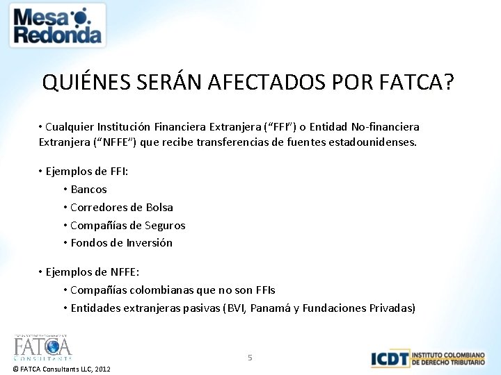 QUIÉNES SERÁN AFECTADOS POR FATCA? • Cualquier Institución Financiera Extranjera (“FFI”) o Entidad No-financiera