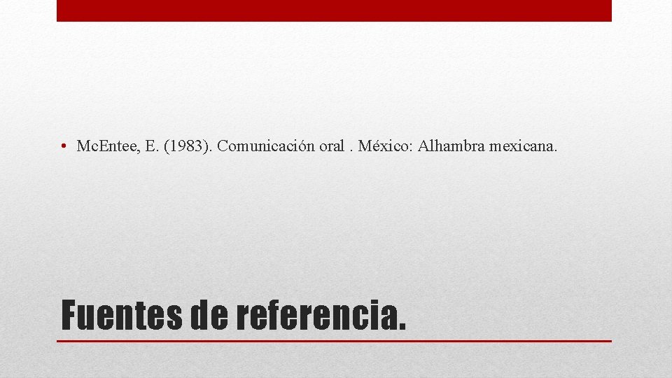  • Mc. Entee, E. (1983). Comunicación oral. México: Alhambra mexicana. Fuentes de referencia.