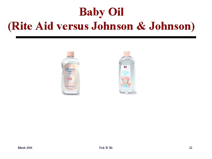 Baby Oil (Rite Aid versus Johnson & Johnson) March 2006 Teck H. Ho 22