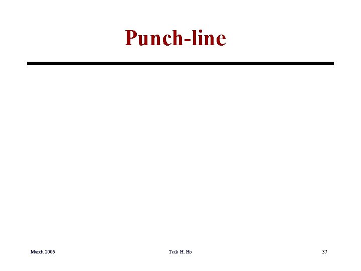 Punch-line March 2006 Teck H. Ho 37 