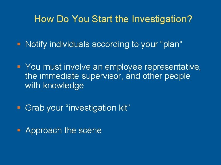 How Do You Start the Investigation? § Notify individuals according to your “plan” §