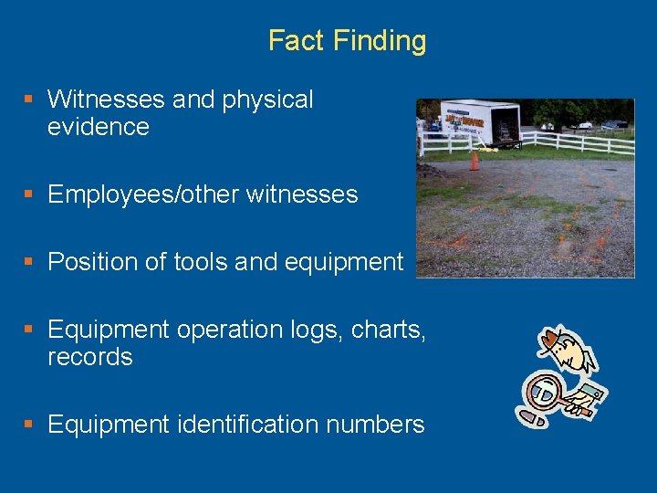 Fact Finding § Witnesses and physical evidence § Employees/other witnesses § Position of tools