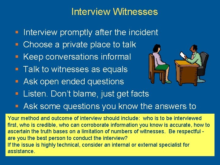 Interview Witnesses § § § § Interview promptly after the incident Choose a private