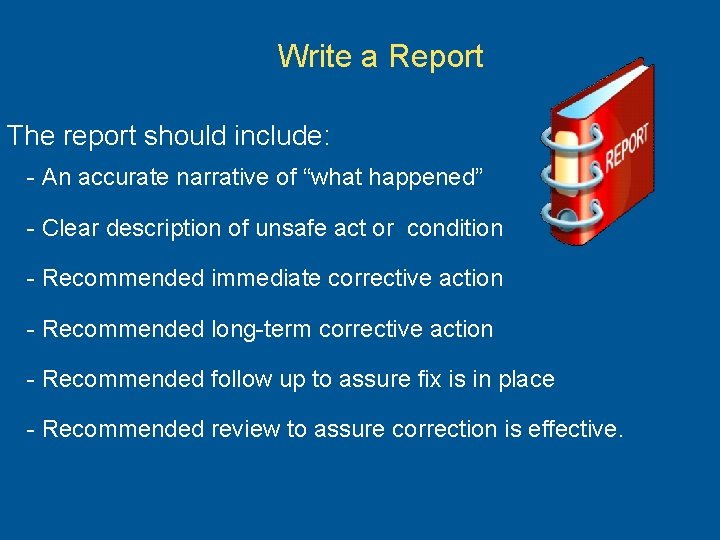 Write a Report The report should include: - An accurate narrative of “what happened”