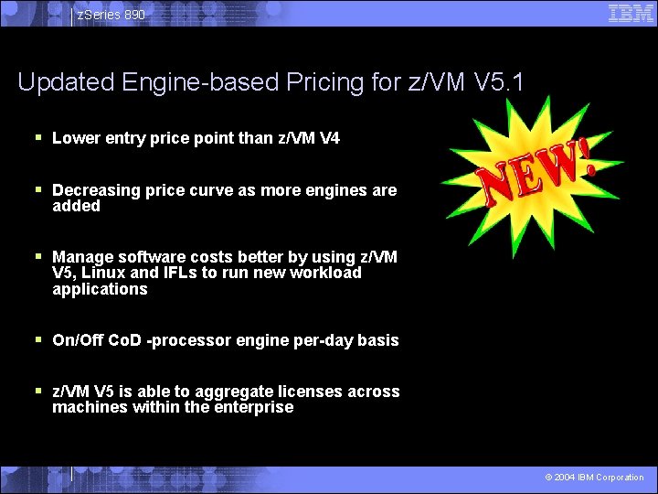 z. Series 890 Updated Engine-based Pricing for z/VM V 5. 1 § Lower entry