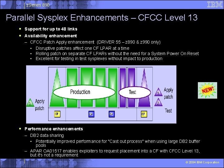 z. Series 890 Parallel Sysplex Enhancements – CFCC Level 13 § Support for up