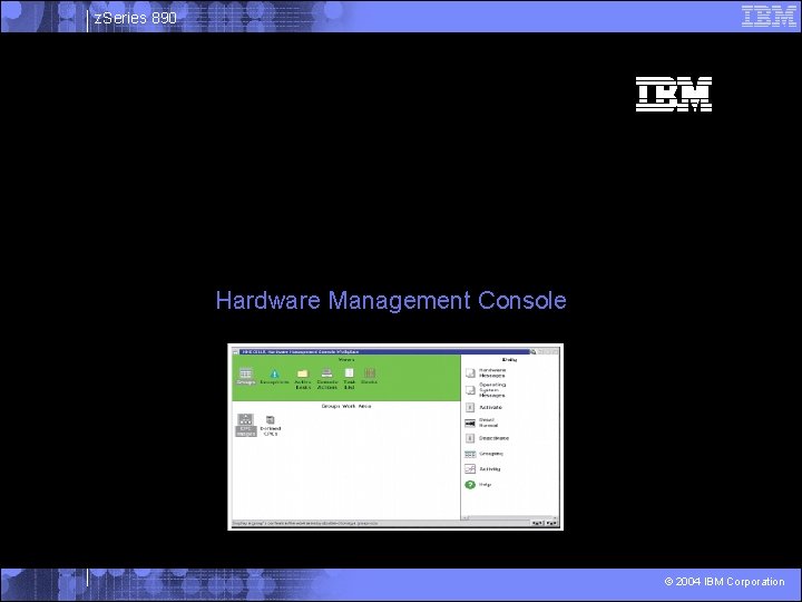 z. Series 890 Hardware Management Console © 2004 IBM Corporation 