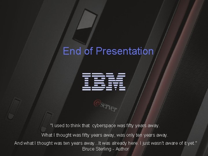 z. Series 890 End of Presentation "I used to think that cyberspace was fifty