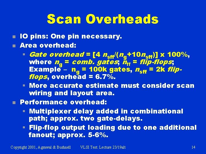 Scan Overheads n n n IO pins: One pin necessary. Area overhead: § Gate