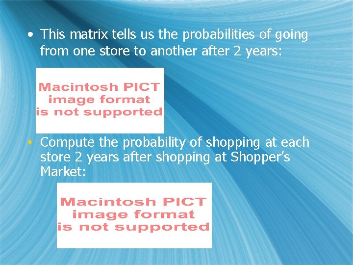  • This matrix tells us the probabilities of going from one store to