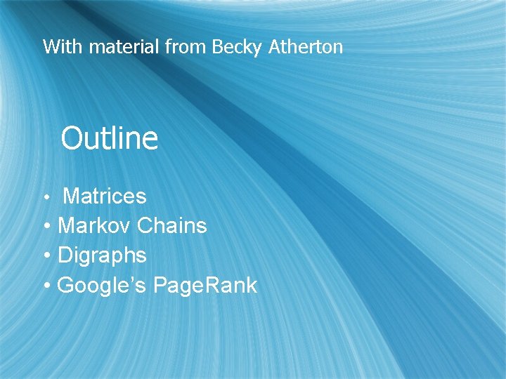 With material from Becky Atherton Outline • Matrices • Markov Chains • Digraphs •