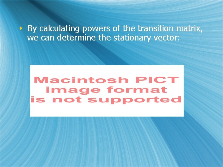 s By calculating powers of the transition matrix, we can determine the stationary vector: