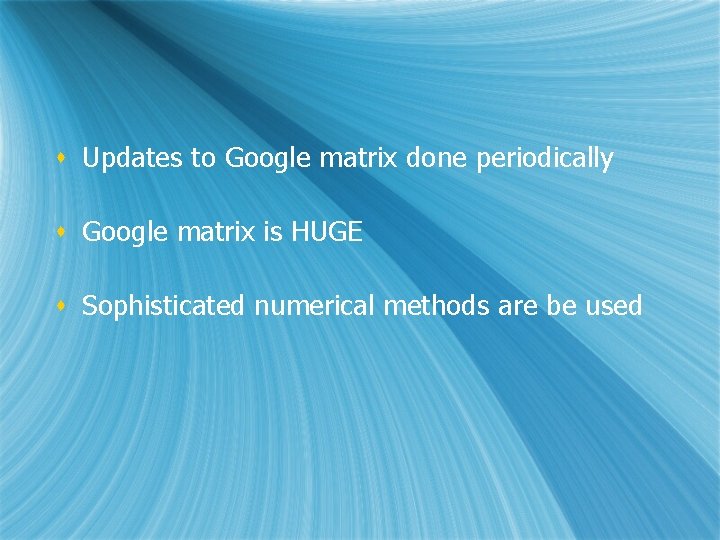 s Updates to Google matrix done periodically s Google matrix is HUGE s Sophisticated