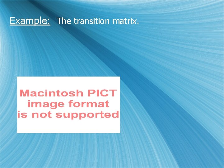 Example: The transition matrix. 