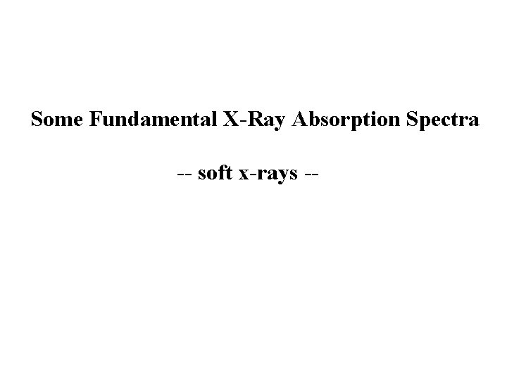 Some Fundamental X-Ray Absorption Spectra -- soft x-rays -- 