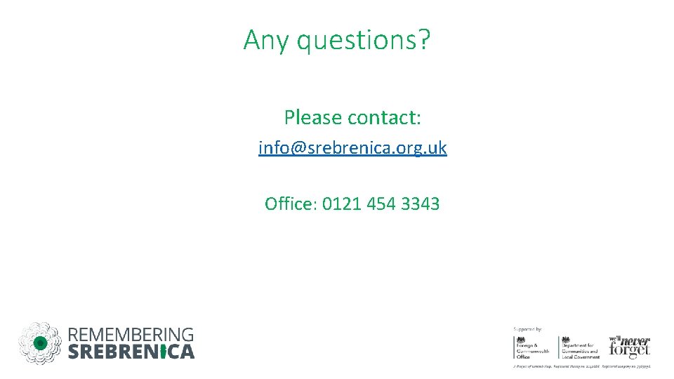 Any questions? Please contact: info@srebrenica. org. uk Office: 0121 454 3343 