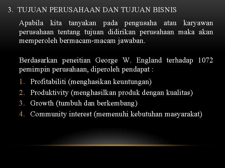 3. TUJUAN PERUSAHAAN DAN TUJUAN BISNIS Apabila kita tanyakan pada pengusaha atau karyawan perusahaan 3. TUJUAN PERUSAHAAN DAN TUJUAN BISNIS Apabila kita tanyakan pada pengusaha atau karyawan perusahaan