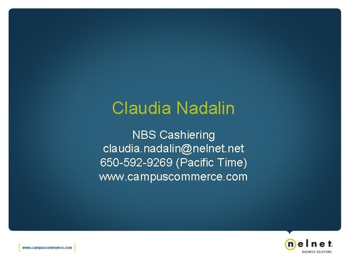 Claudia Nadalin NBS Cashiering claudia. nadalin@nelnet. net 650 -592 -9269 (Pacific Time) www. campuscommerce.