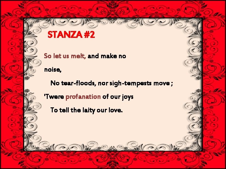 STANZA #2 So let us melt, and make no noise, No tear-floods, nor sigh-tempests