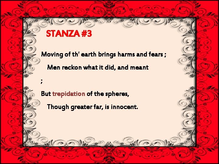 STANZA #3 Moving of th' earth brings harms and fears ; Men reckon what
