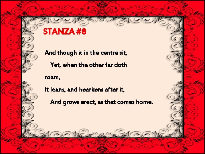 STANZA #8 And though it in the centre sit, Yet, when the other far STANZA #8 And though it in the centre sit, Yet, when the other far