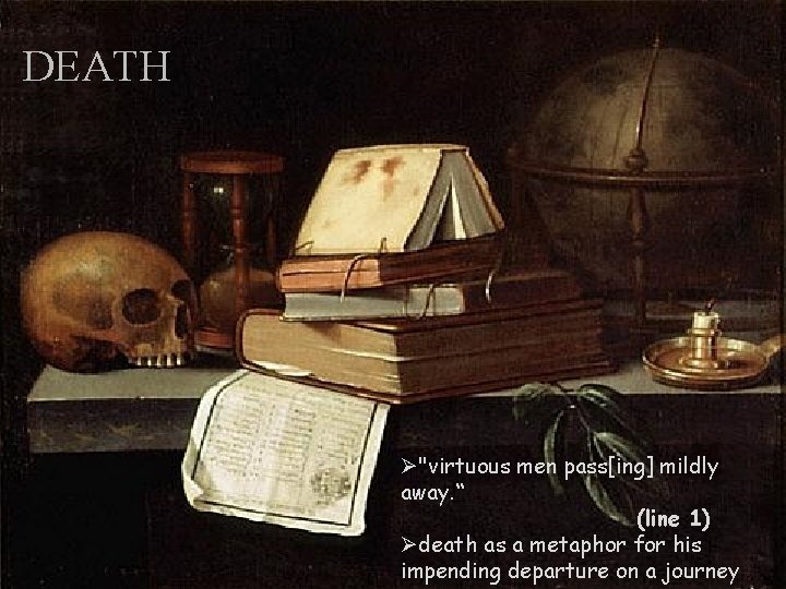 DEATH Ø"virtuous men pass[ing] mildly away. “ (line 1) Ødeath as a metaphor for